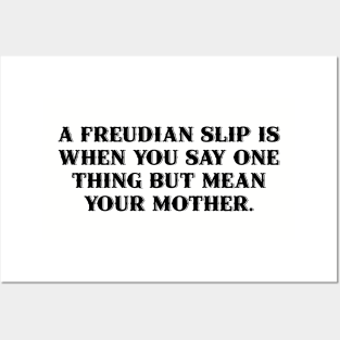 A Freudian slip is when you say one thing but mean your mother. Posters and Art